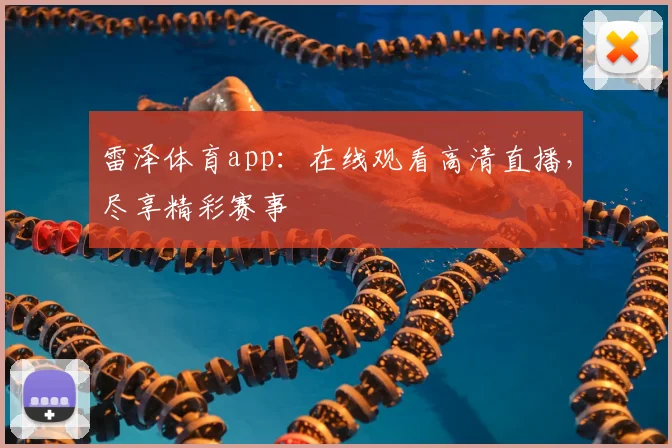 雷泽体育app：在线观看高清直播，尽享精彩赛事
