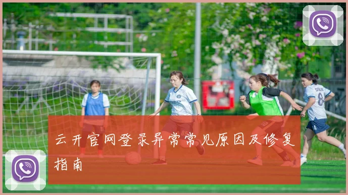 云开官网登录异常常见原因及修复指南