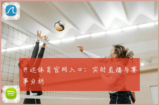 开运体育官网入口：实时直播与赛事分析