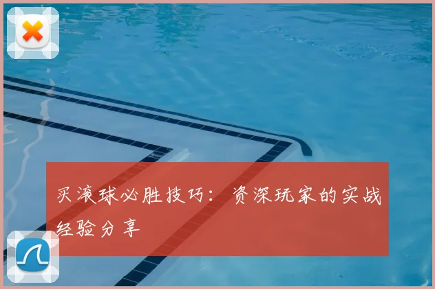 买滚球必胜技巧：资深玩家的实战经验分享
