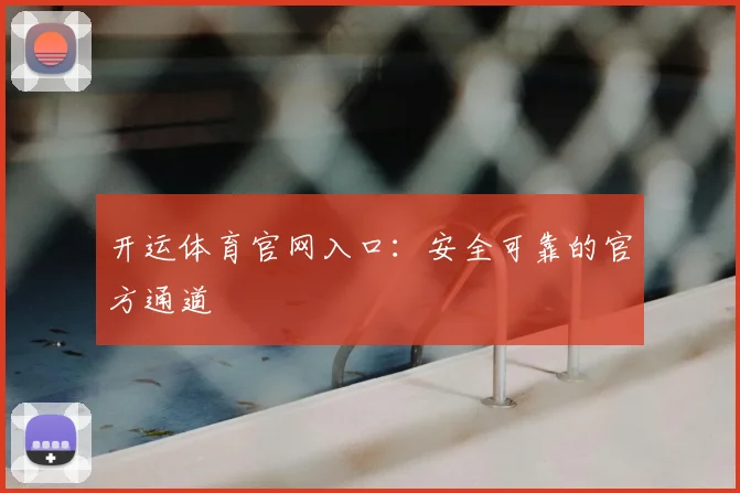 开运体育官网入口：安全可靠的官方通道