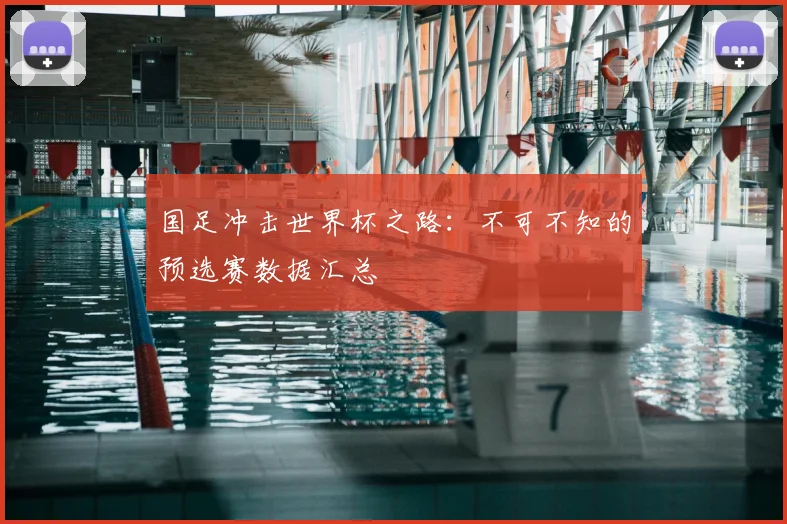 国足冲击世界杯之路：不可不知的预选赛数据汇总